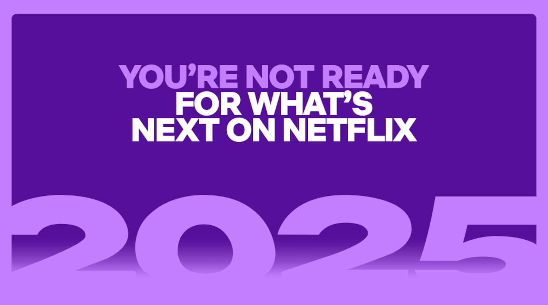 Next on Netflix key art - 'You're not ready for what's next on Netflix'