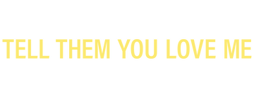Tell Them You Love Me
