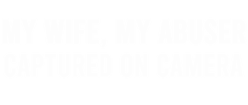 My Wife My Abuser: Captured On Camera: Season 1