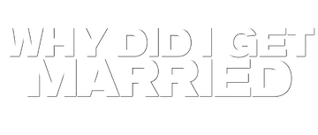 Why Did I Get Married?