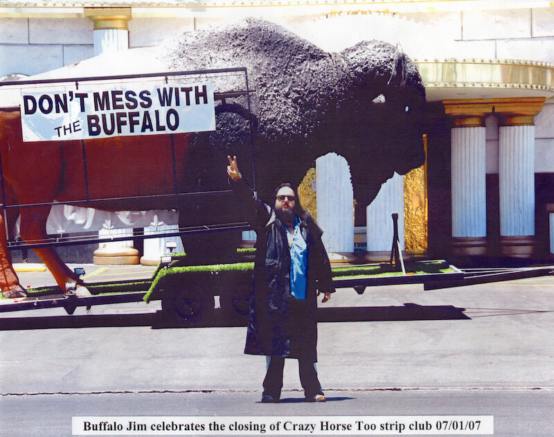Buffalo Jim celebrated the September 6, 2006 closing of Rick Rizzolo’s Crazy Horse Too gentleman’s club by parking his signature buffalo float out in front.  - ‘Unsolved Mysteries’ Volume 3 Bonus Material - Photos of Buffalo Jim 