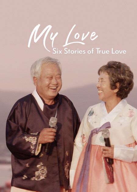 My Love: Six Stories of True Love | Netflix Media Center