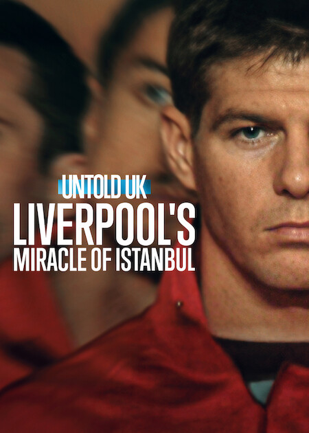 Liverpool Miracles Untold UK: Liverpool's Miracle of Istanbul | Netflix Media Center