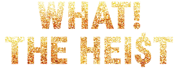 What! The Heist
