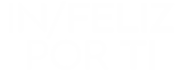 In/feliz por ti