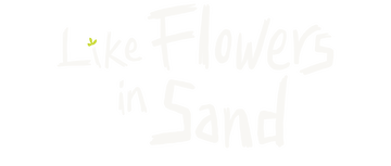 Like Flowers in Sand: Limited Series