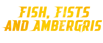 Fish, Fists and Ambergris